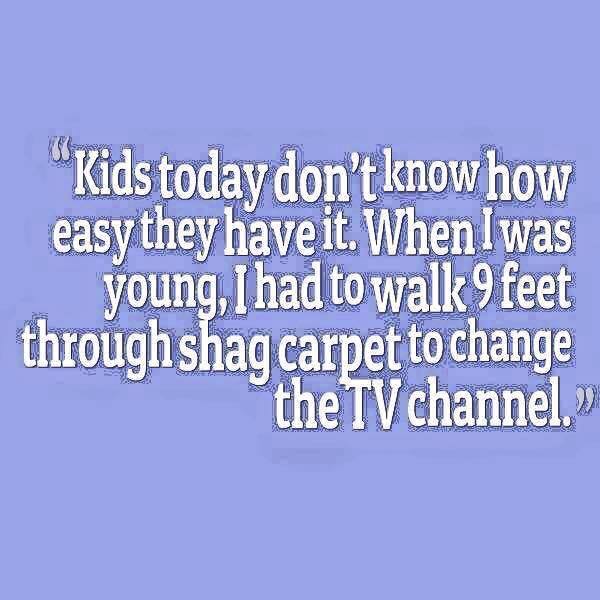 Kids dont know how easy they have it today