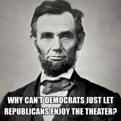 Why cant Democrats just let Republicans enjoy the Theater