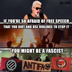 If you are so afraid of free speech that you riot and use violence to stop it you might be a fascist