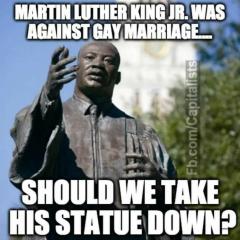 MLK Jr was against gay marriage Should we take his statue down