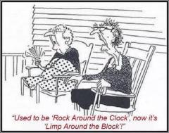 Then - Rock around the clock Now - Limp around the block