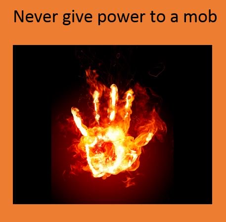 Never give power to a mob