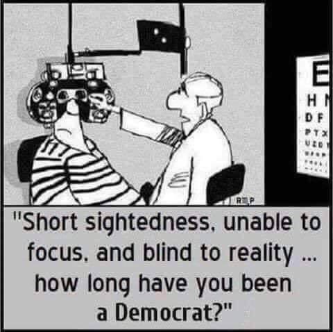Vision problems? How long have you been a Democrat?