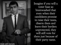 The Twilight Zone A voter base so brainwashed they will vote for anything just because of a party name