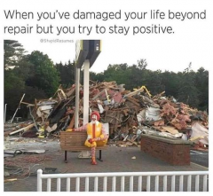 When you have damaged your life beyond repair but try to stay positive