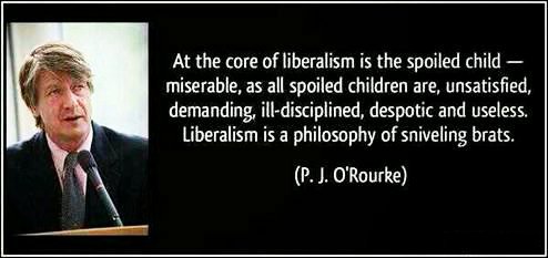 PJ O Rourke Quote - at the core of liberalism is the spoiled child