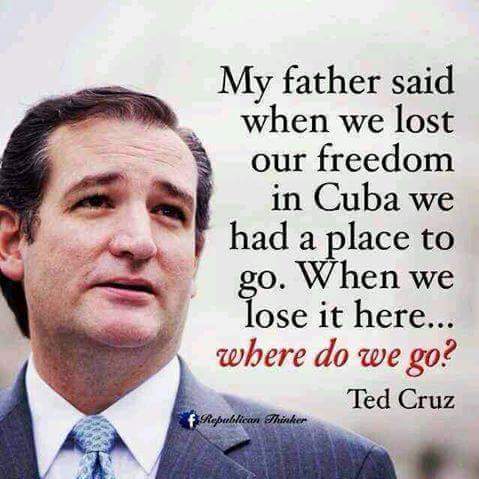 Ted Cruz Quote My father said when we lost our freedom in Cuba we had a place to go When we lose it here where do we go