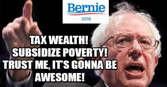 Bernie Sanders Tax Wealth Subsidize Poverty Trust Me It is Gonna Be Great