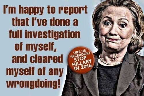 Hillary Clinton has done a full investigation of herself and clearned herself of any wrong doing