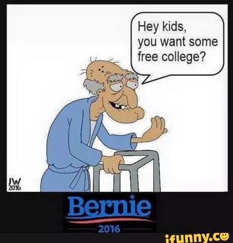 Feel the Bern Hey Kids You Want Some Free College