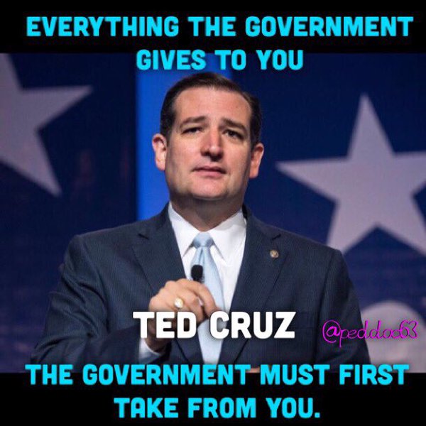 Ted Cruz quote Everything the government gives you the government first takes from you