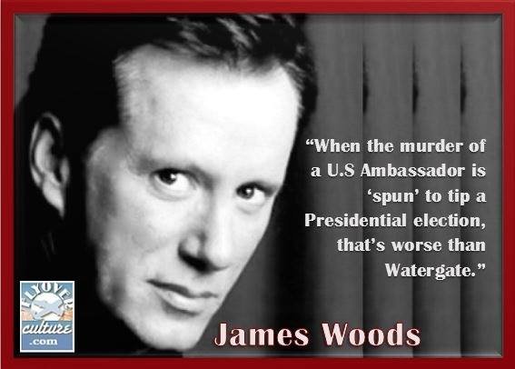 James Woods quote Murder of Ambassador spun by Hillary Clinton to tip Presidential election