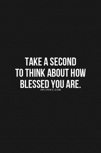 Take a second to think about how blessed you are