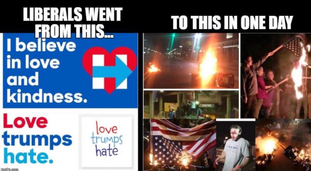 Liberals went from Love trumps hate to rioting temper tantrum throwing idiots in one day