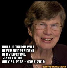 Janet Reno quote Trump will never be president in my life time - watch out what you ask for