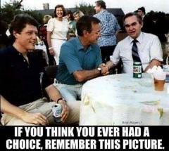 If you think you ever had a choice remember this picture Bill Clinton GW Bush George Wallace