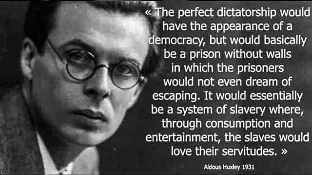 Aldous Huxley The perfect dictatorship would have the appearance of a Democracy